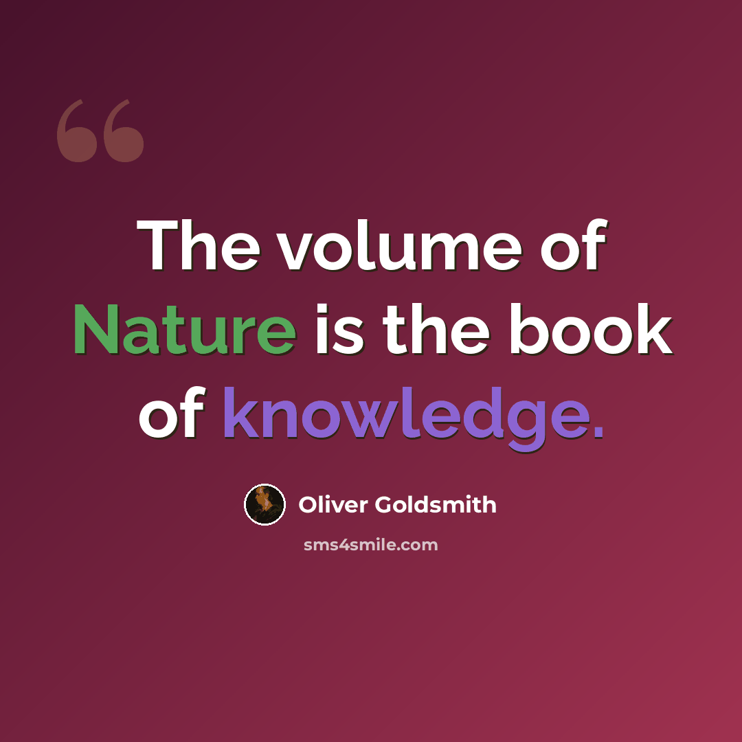 “The volume of Nature is the book of knowledge.” quote by Oliver Goldsmith