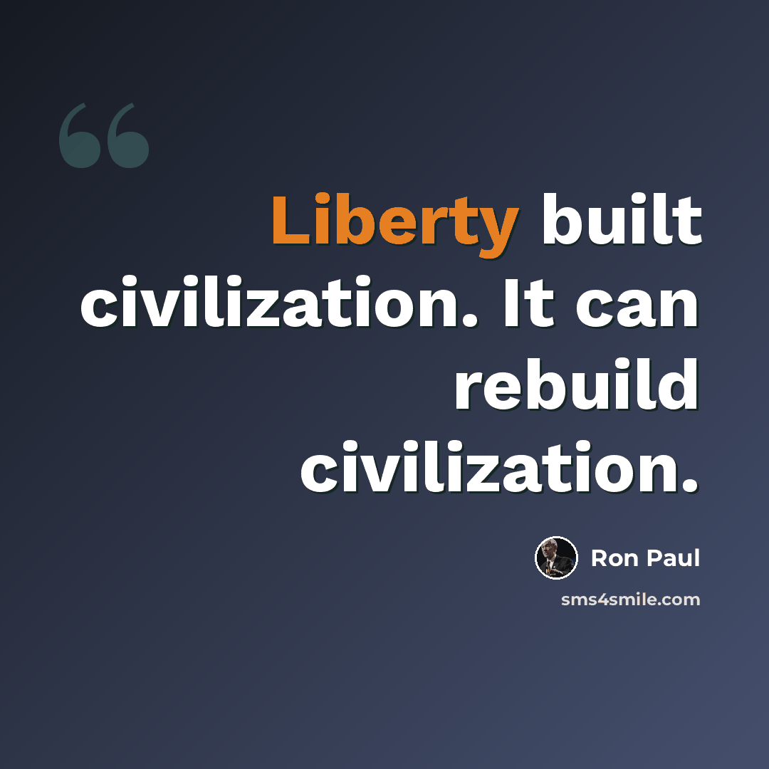 “Liberty built civilization. It can rebuild civilization.” quote by Ron Paul