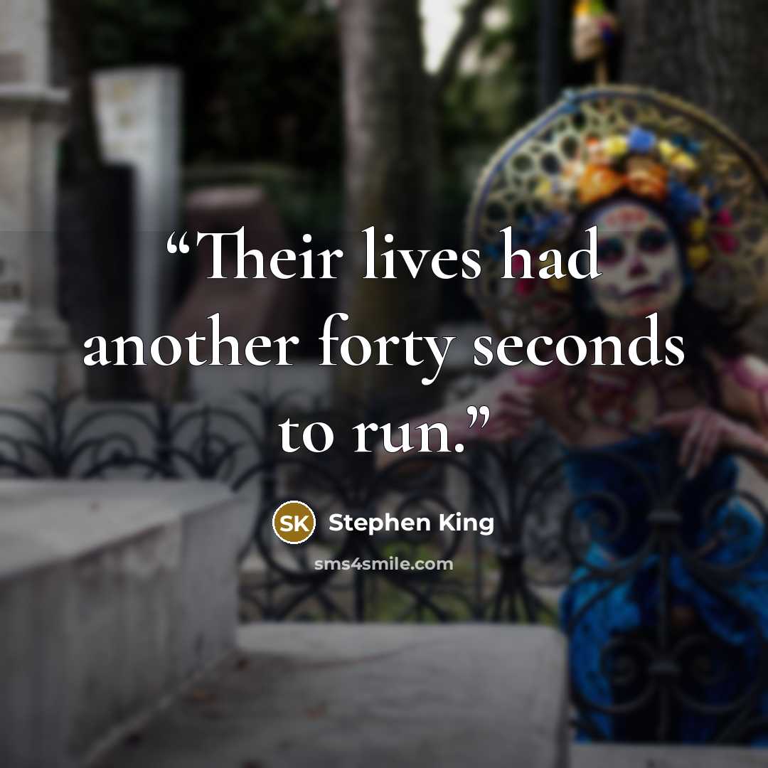 “Their lives had another forty seconds to run.” quote by Stephen King