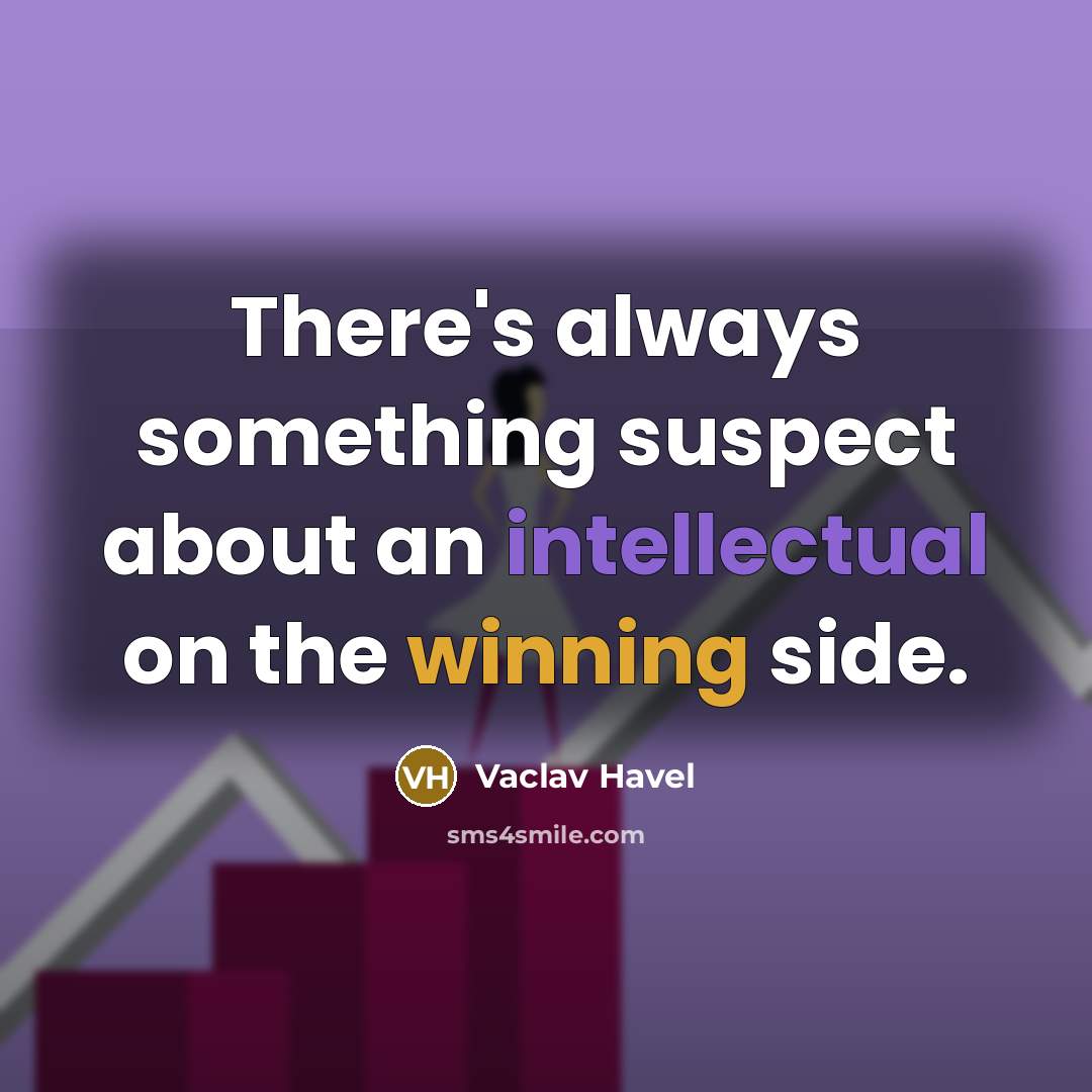 “There's always something suspect about an intellectual on the winning side.” quote by Vaclav Havel
