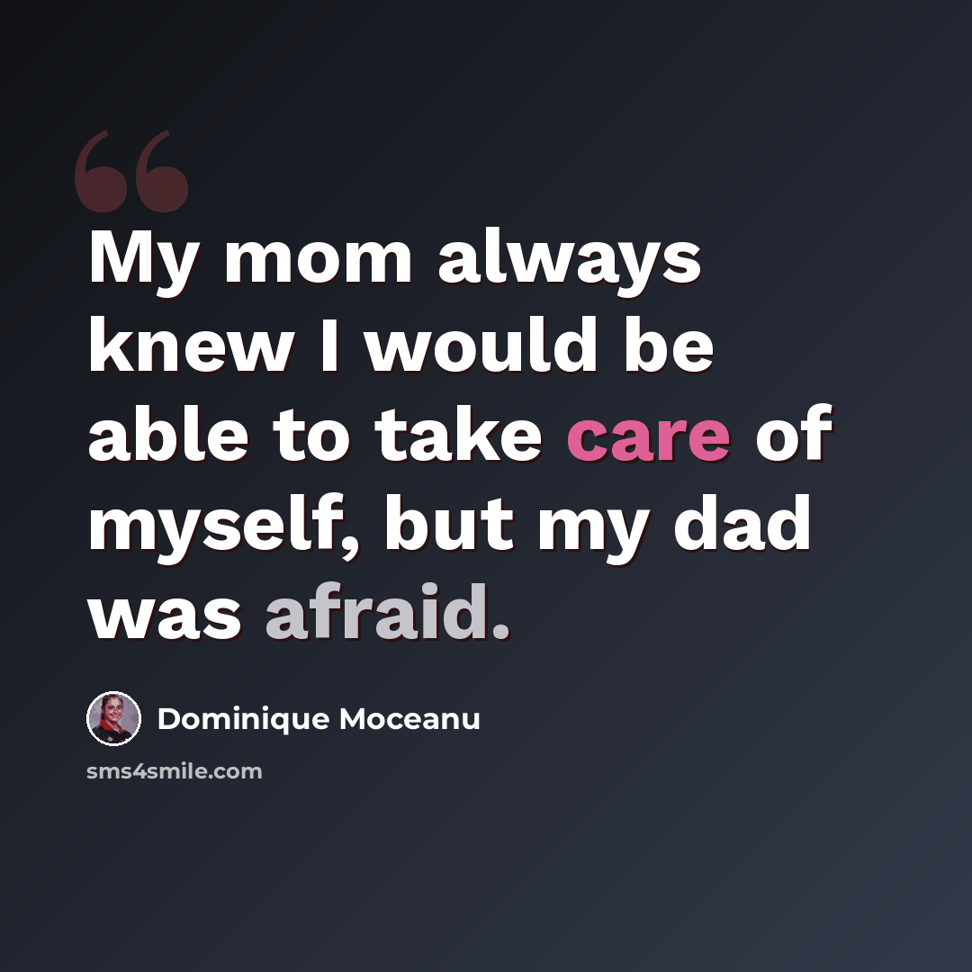 “My mom always knew I would be able to take care of myself, but my dad was afraid.” quote by Dominique Moceanu