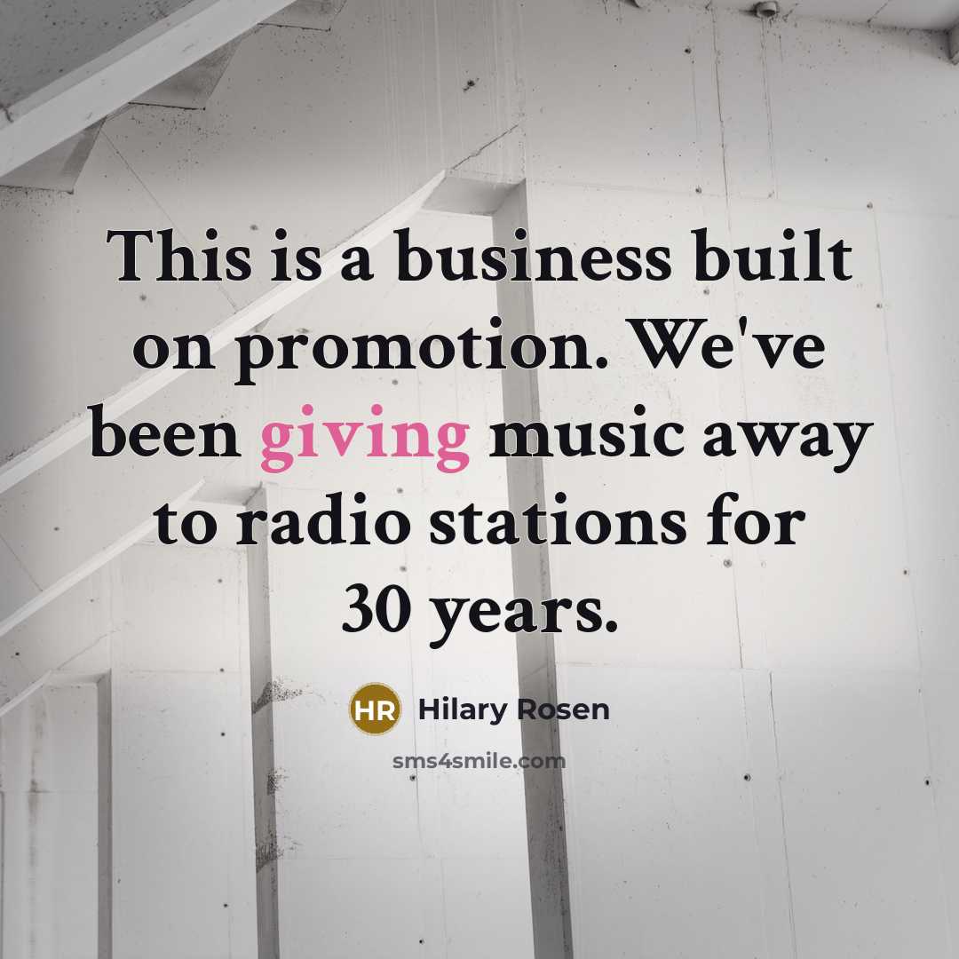 “This is a business built on promotion. We've been giving music away to radio stations for 30 years.” quote by Hilary Rosen
