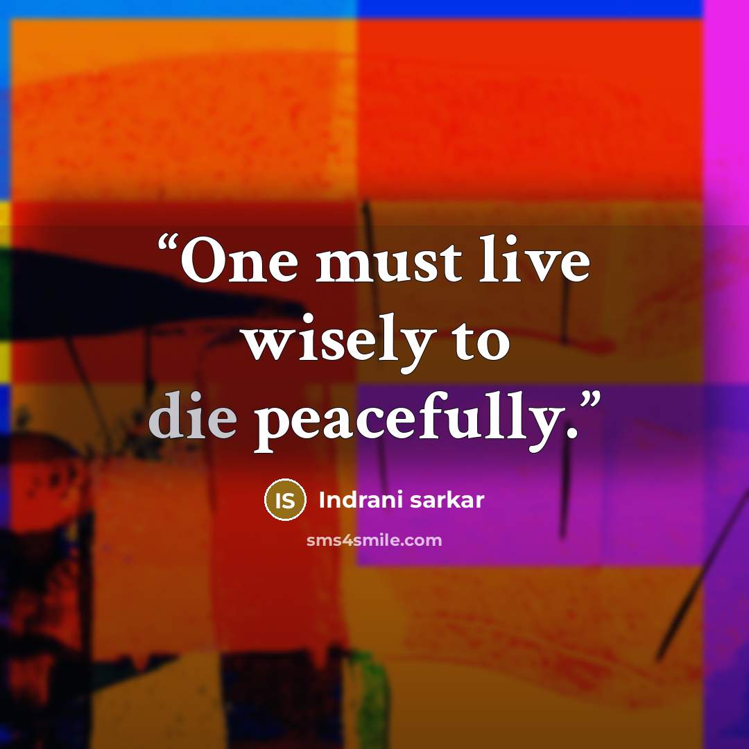 “One must live wisely to die peacefully.” quote by Indrani sarkar