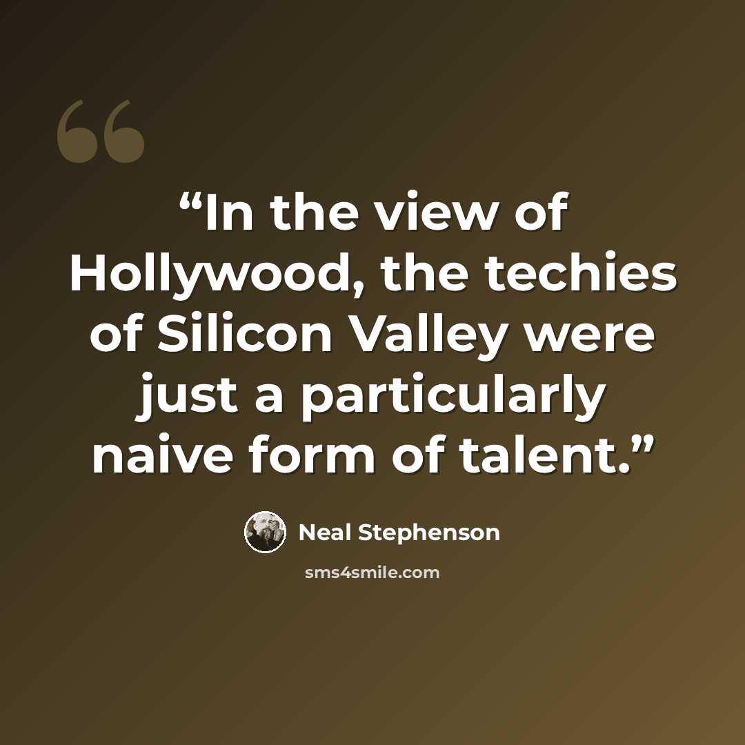 “In the view of Hollywood, the techies of Silicon Valley were just a particularly naive form of talent.” quote by Neal Stephenson
