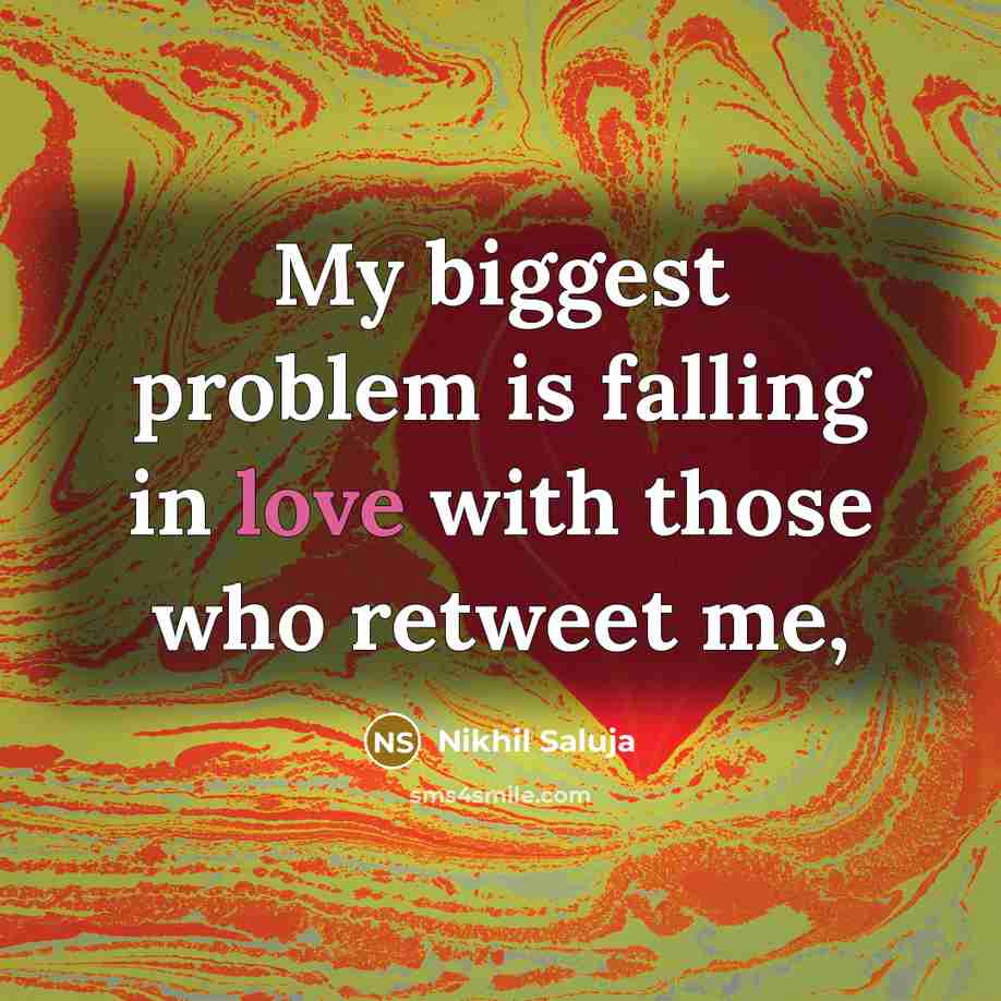 “My biggest problem is falling in love with those who retweet me,” quote by Nikhil Saluja