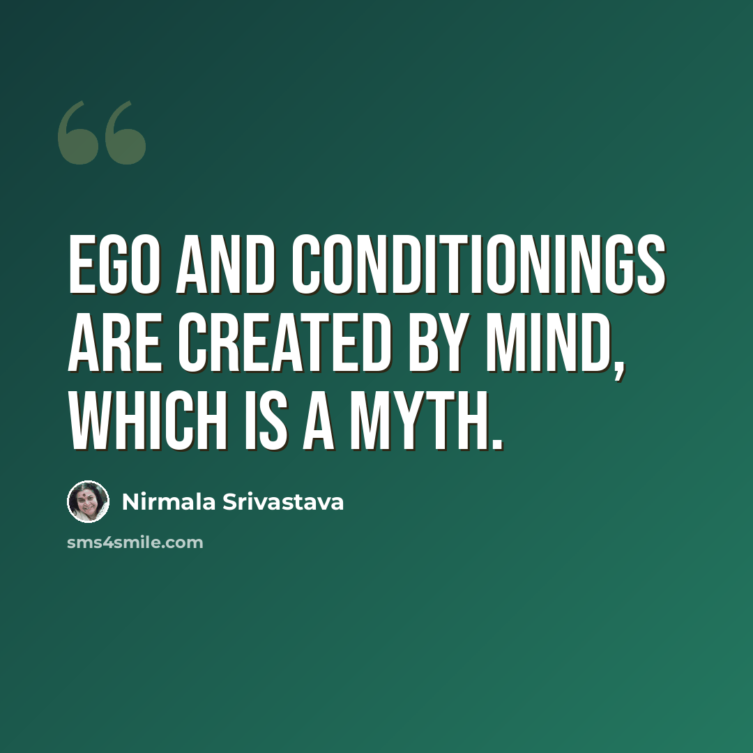 “Ego and conditionings are created by mind, which is a myth.” quote by Nirmala Srivastava