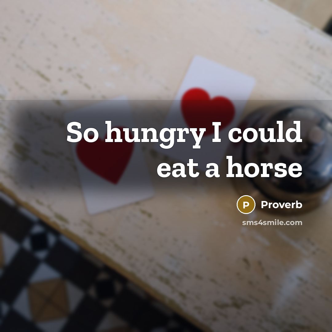 “So hungry I could eat a horse” quote by Proverb