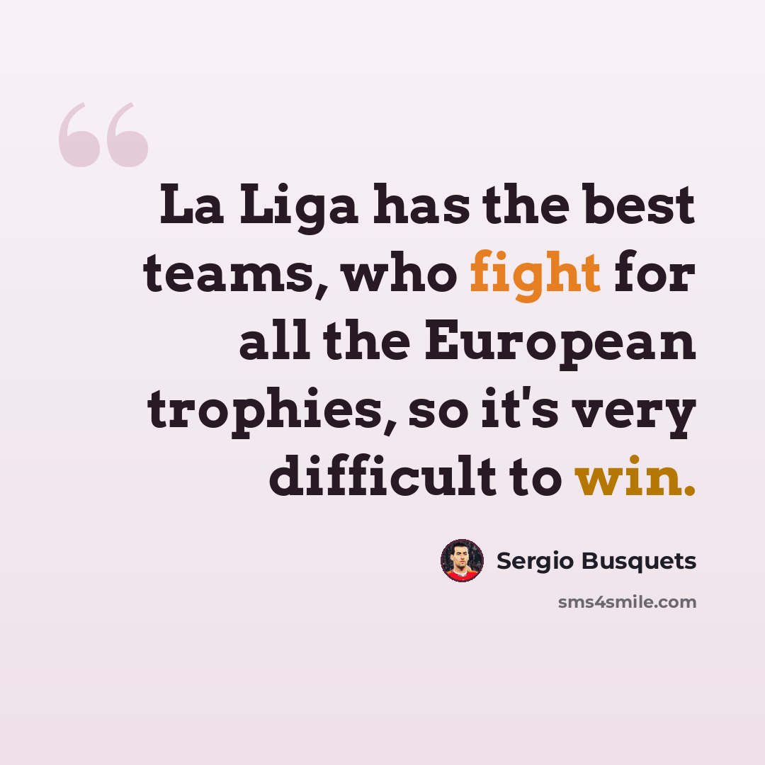 “La Liga has the best teams, who fight for all the European trophies, so it's very difficult to win.” quote by Sergio Busquets