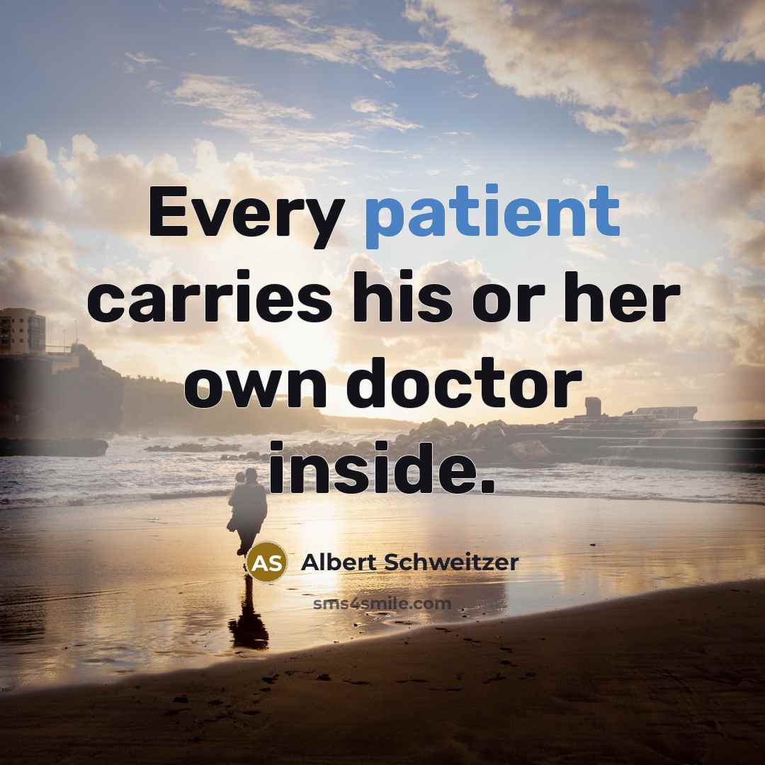 “Every patient carries his or her own doctor inside.” quote by Albert Schweitzer
