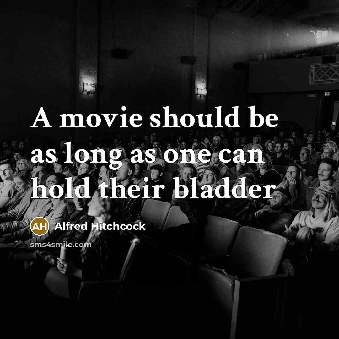 “A movie should be as long as one can hold their bladder” quote by Alfred Hitchcock