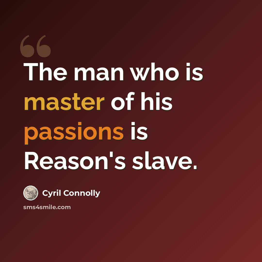 “The man who is master of his passions is Reason's slave.” quote by Cyril Connolly