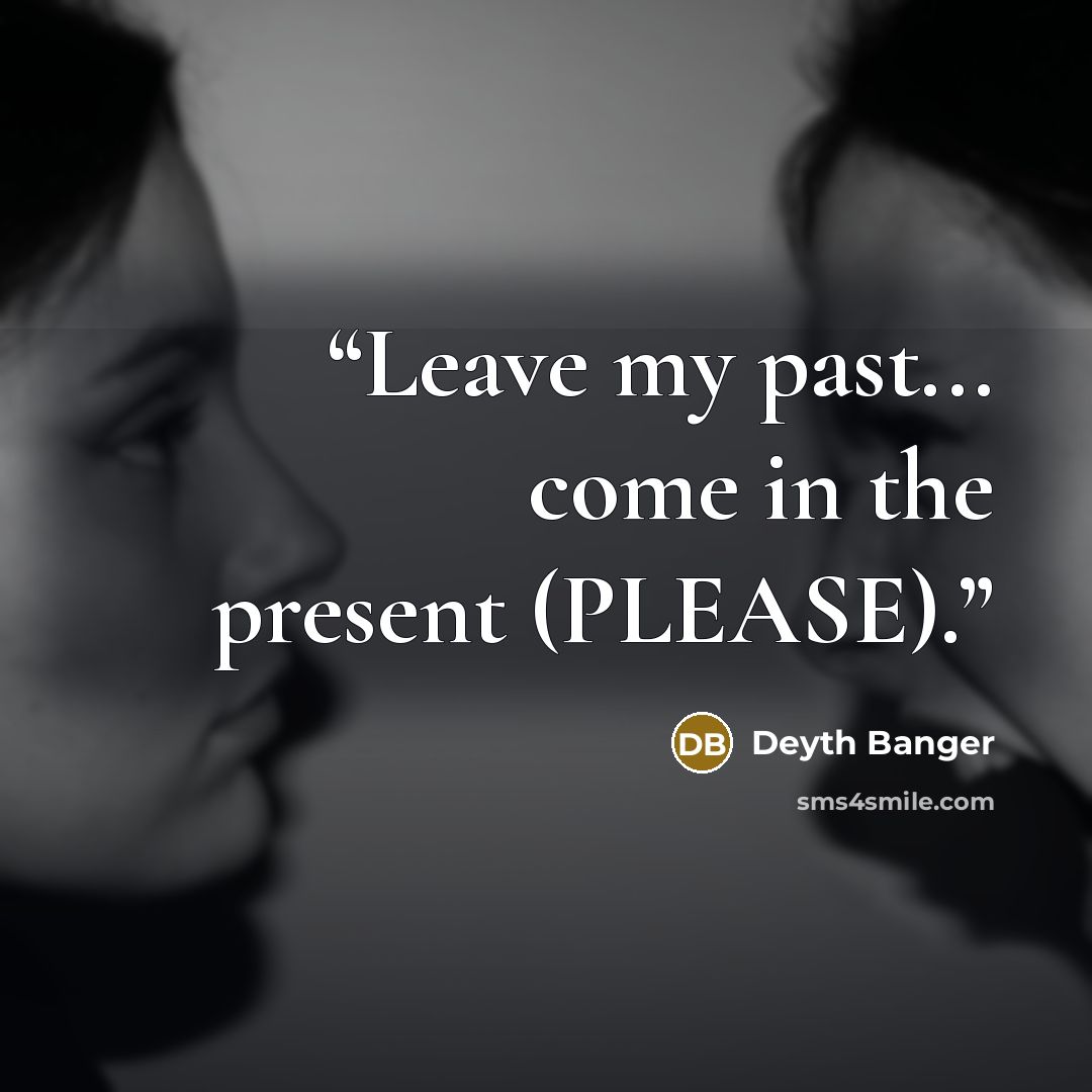 “Leave my past... come in the present (PLEASE).” quote by Deyth Banger