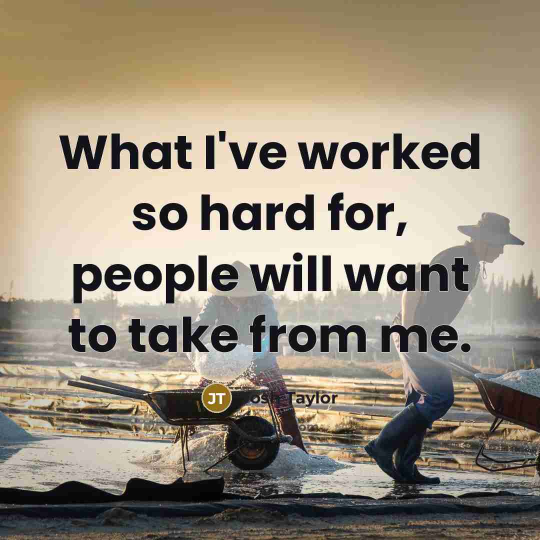 “What I've worked so hard for, people will want to take from me.” quote by Josh Taylor