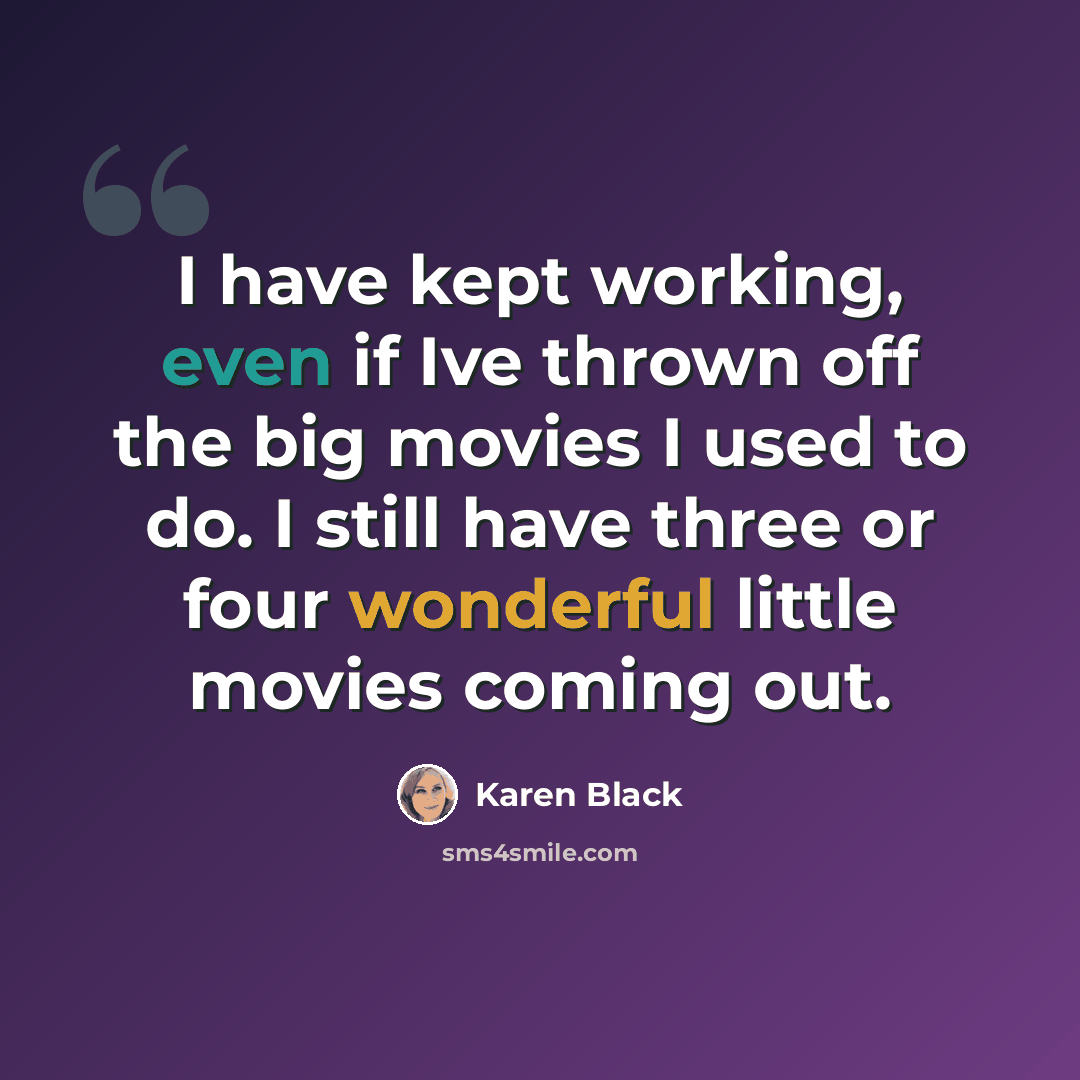 “I have kept working, even if Ive thrown off the big movies I used to do. I still have three or four wonderful little movies coming out.” quote by Karen Black