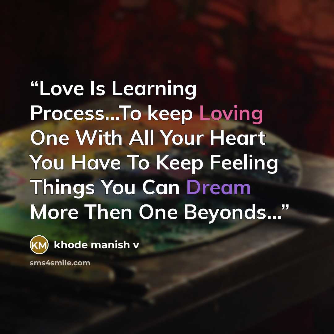 “Love Is Learning Process…To keep Loving One With All Your Heart You Have To Keep Feeling Things You Can Dream More Then One Beyonds…” quote by khode manish v