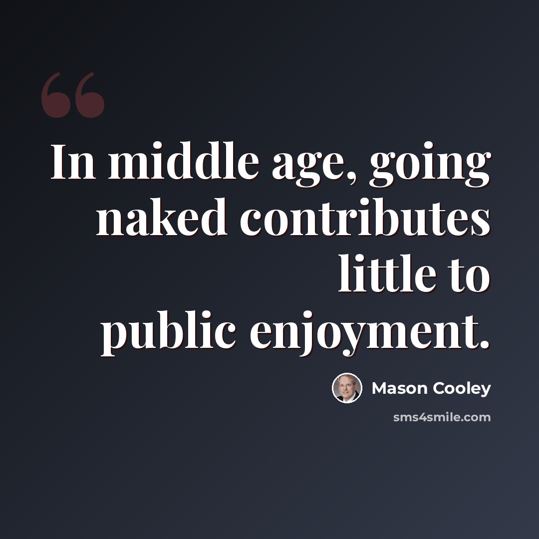 “In middle age, going naked contributes little to public enjoyment.” quote by Mason Cooley