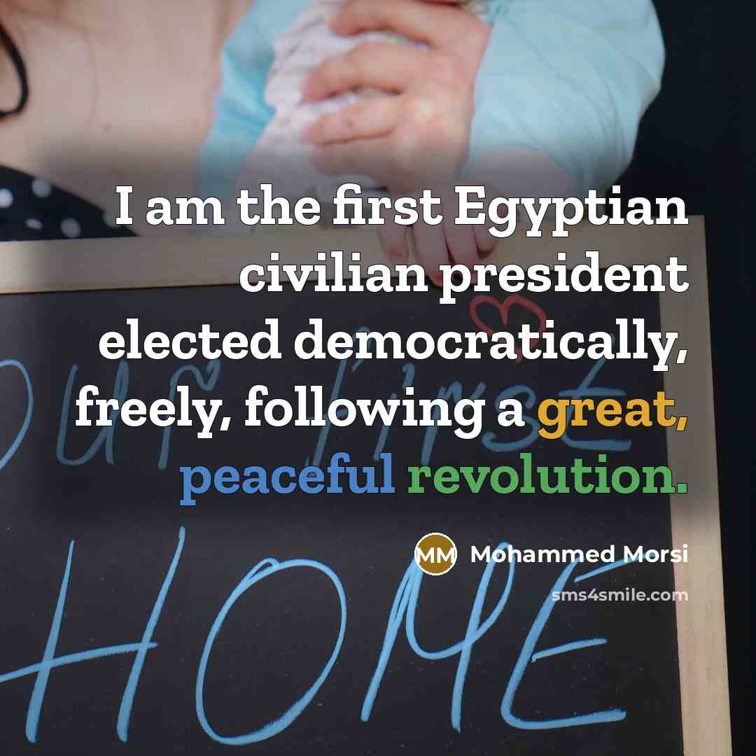 “I am the first Egyptian civilian president elected democratically, freely, following a great, peaceful revolution.” quote by Mohammed Morsi