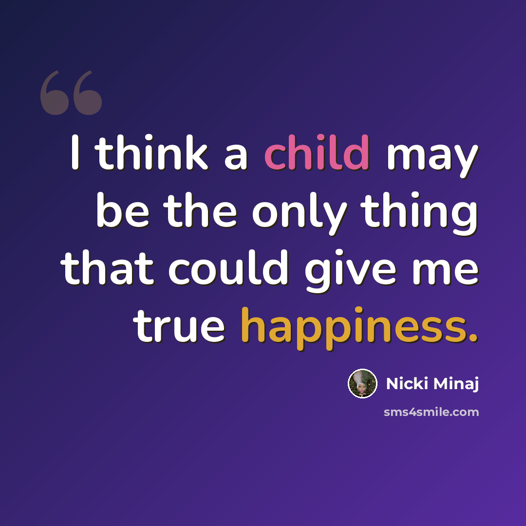 “I think a child may be the only thing that could give me true happiness.” quote by Nicki Minaj