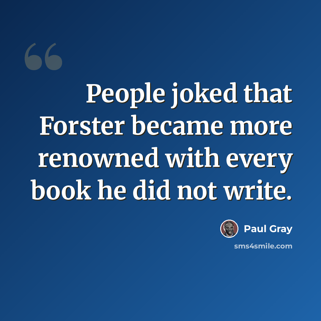 “People joked that Forster became more renowned with every book he did not write.” quote by Paul Gray