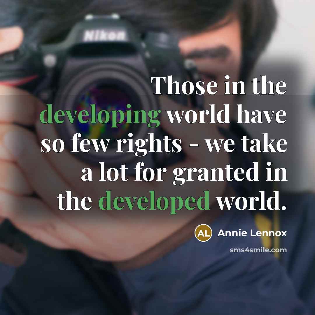 “Those in the developing world have so few rights - we take a lot for granted in the developed world.” quote by Annie Lennox