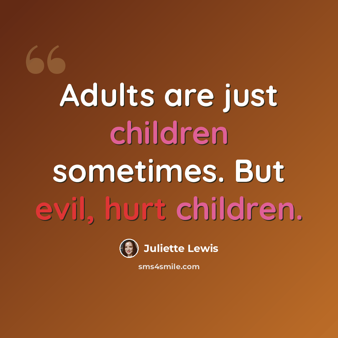 “Adults are just children sometimes. But evil, hurt children.” quote by Juliette Lewis