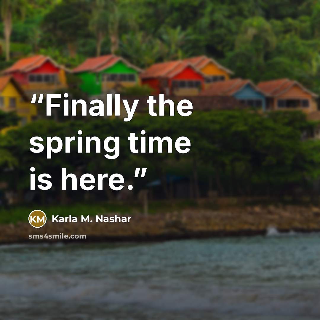 “Finally the spring time is here.” quote by Karla M. Nashar