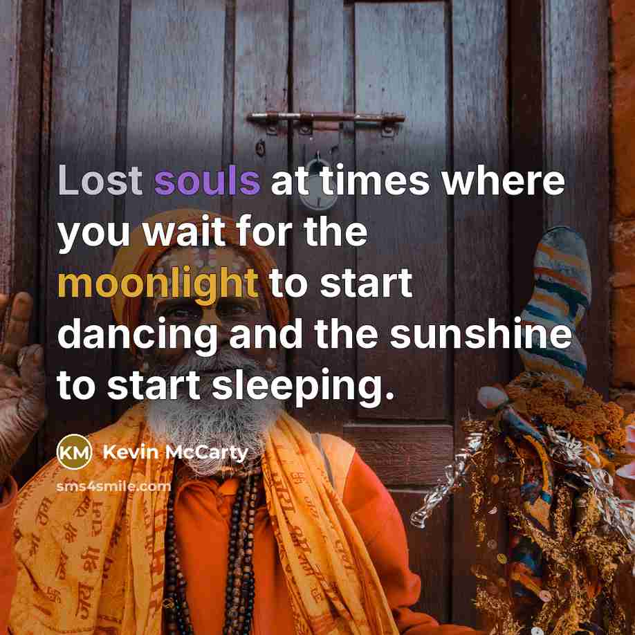 “Lost souls at times where you wait for the moonlight to start dancing and the sunshine to start sleeping.” quote by Kevin McCarty