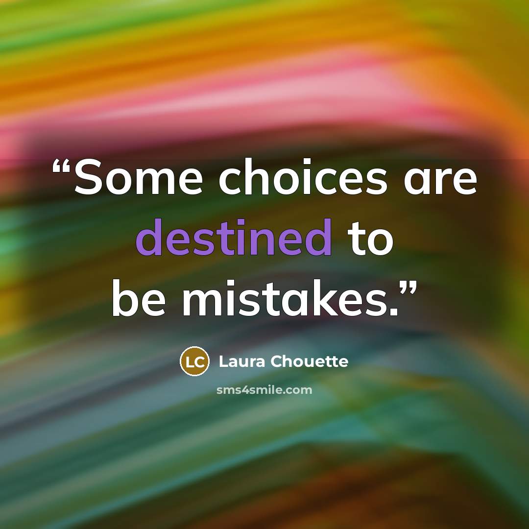 “Some choices are destined to be mistakes.” quote by Laura Chouette