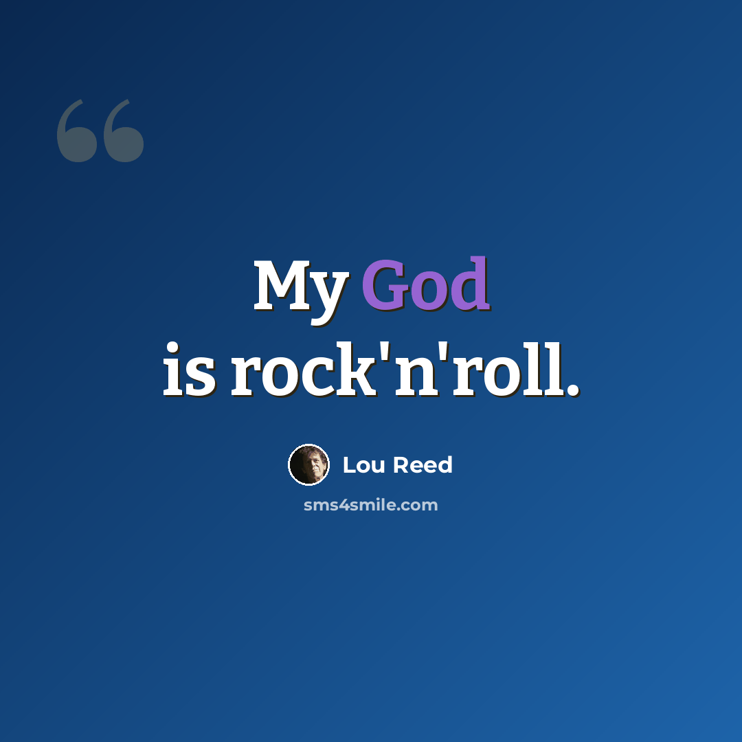 “My God is rock'n'roll.” quote by Lou Reed