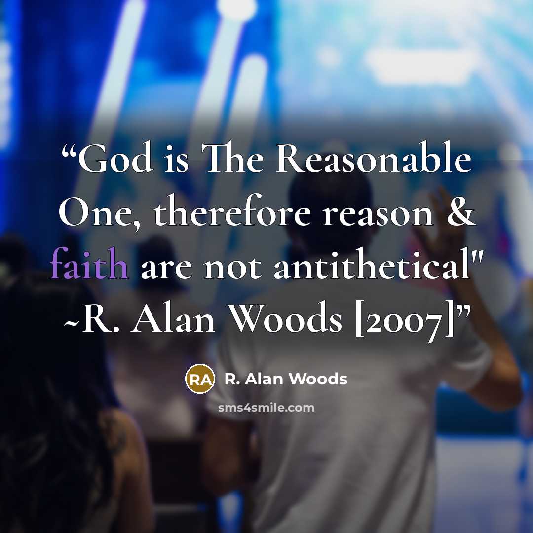 “God is The Reasonable One, therefore reason & faith are not antithetical" ~R. Alan Woods [2007]” quote by R. Alan Woods