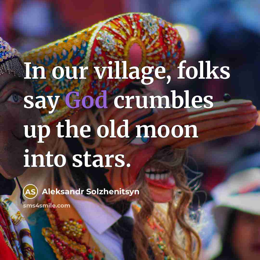 “In our village, folks say God crumbles up the old moon into stars.” quote by Aleksandr Solzhenitsyn