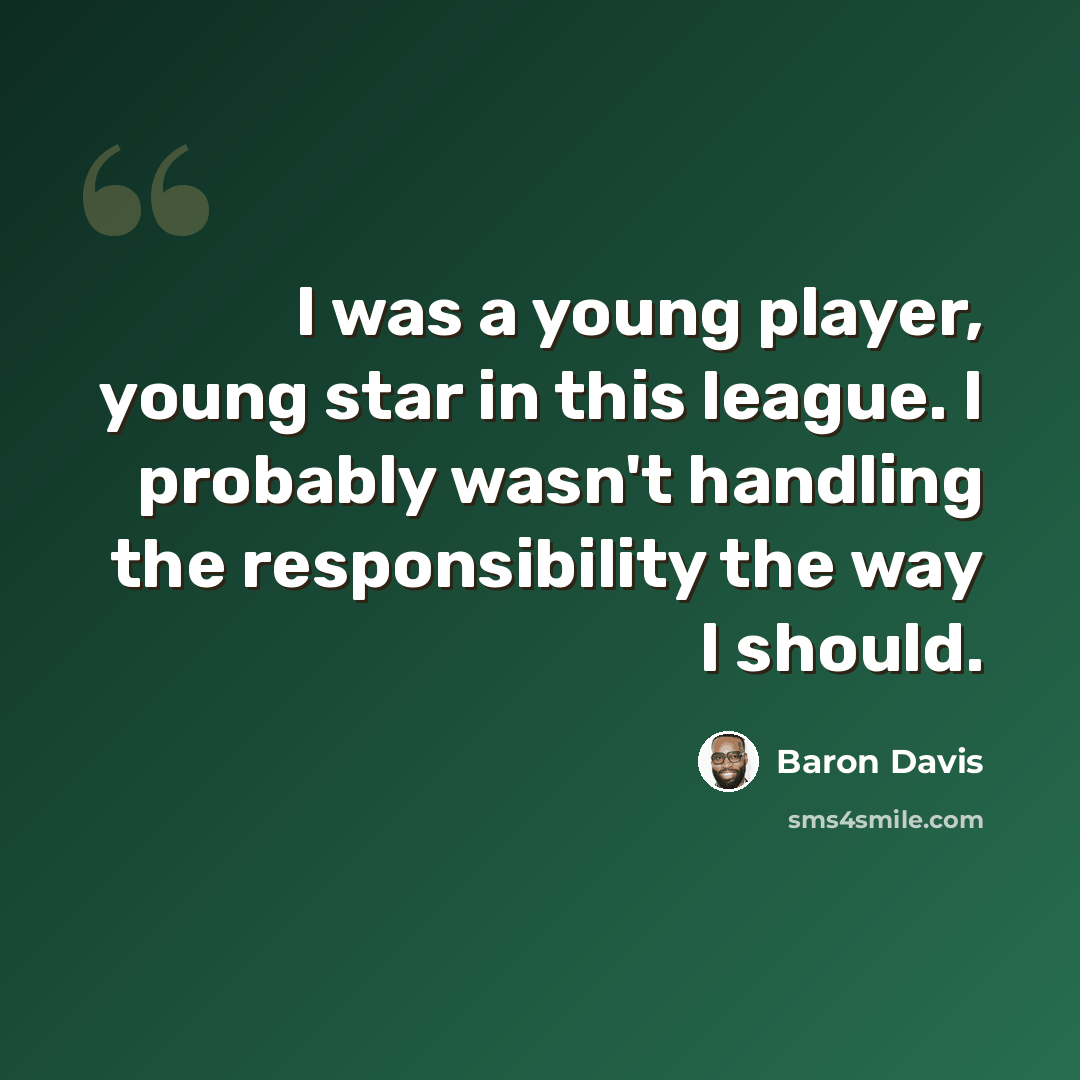 “I was a young player, young star in this league. I probably wasn't handling the responsibility the way I should.” quote by Baron Davis
