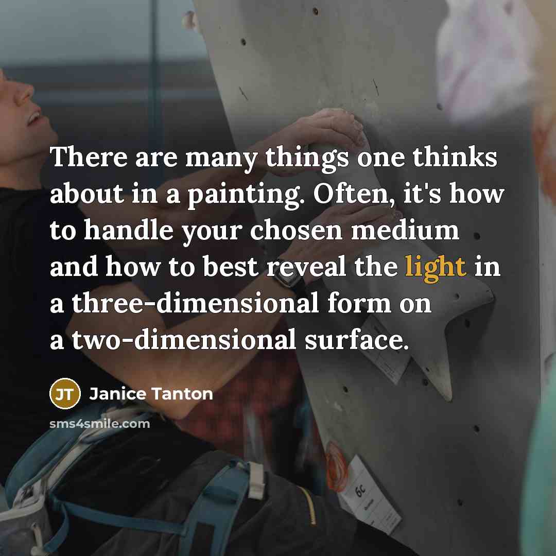 “There are many things one thinks about in a painting. Often, it's how to handle your chosen medium and how to best reveal the light in a three-dimensional form on a two-dimensional surface.” quote by Janice Tanton