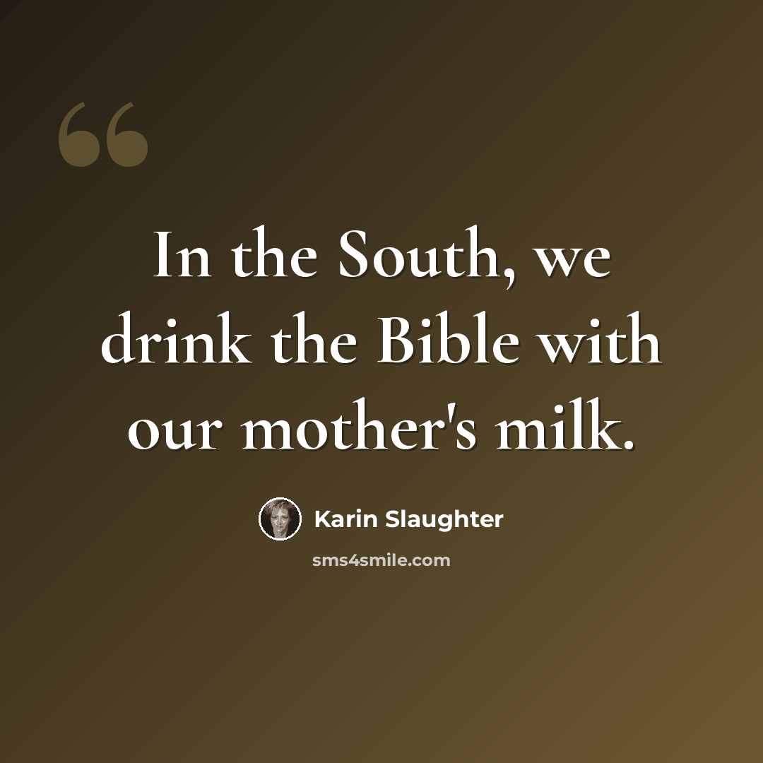 “In the South, we drink the Bible with our mother's milk.” quote by Karin Slaughter