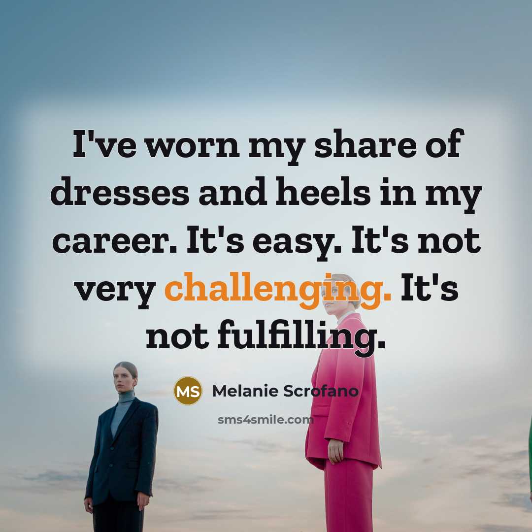“I've worn my share of dresses and heels in my career. It's easy. It's not very challenging. It's not fulfilling.” quote by Melanie Scrofano