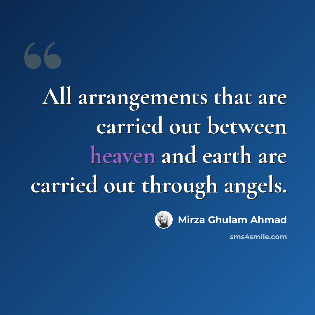 “All arrangements that are carried out between heaven and earth are carried out through angels.” quote by Mirza Ghulam Ahmad