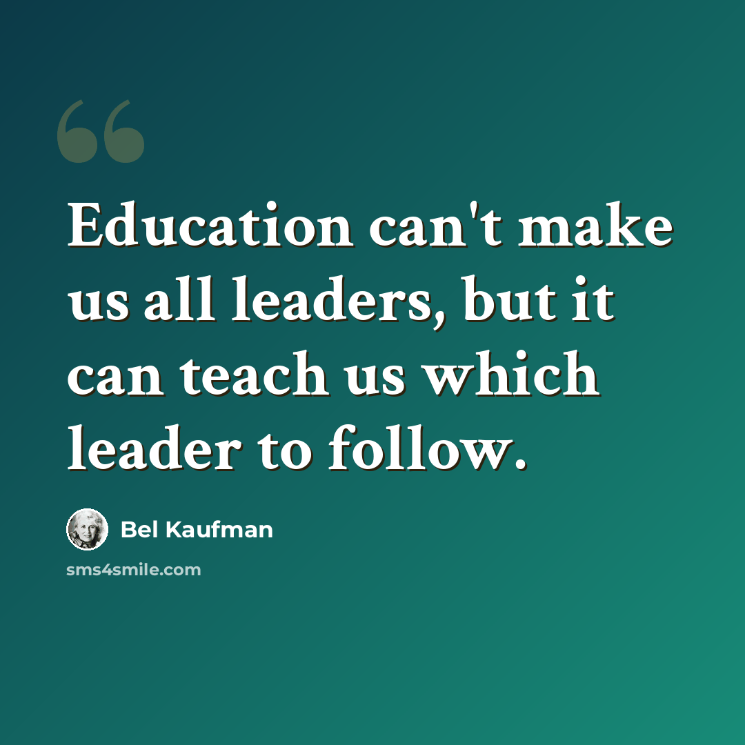 “Education can't make us all leaders, but it can teach us which leader to follow.” quote by Bel Kaufman