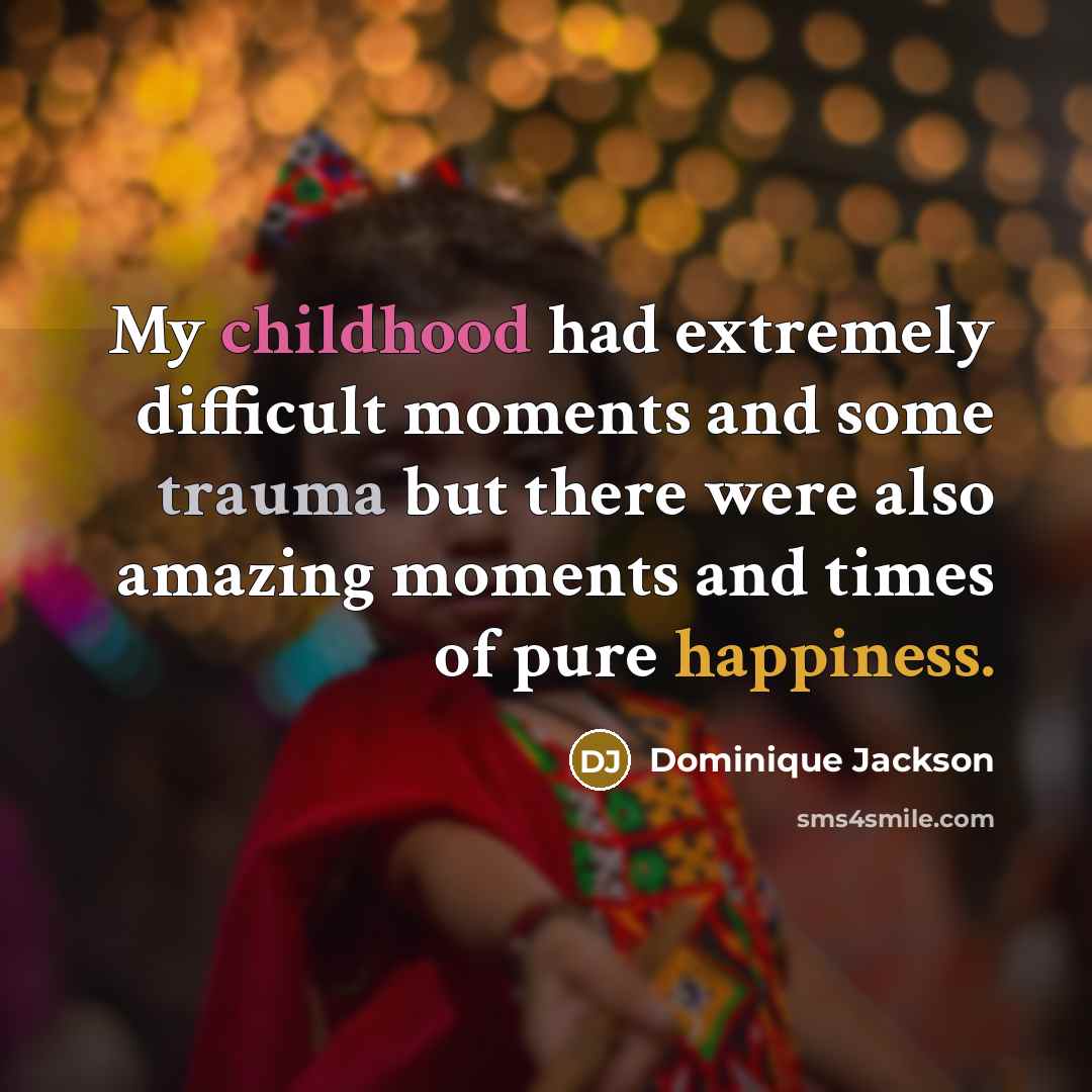 “My childhood had extremely difficult moments and some trauma but there were also amazing moments and times of pure happiness.” quote by Dominique Jackson