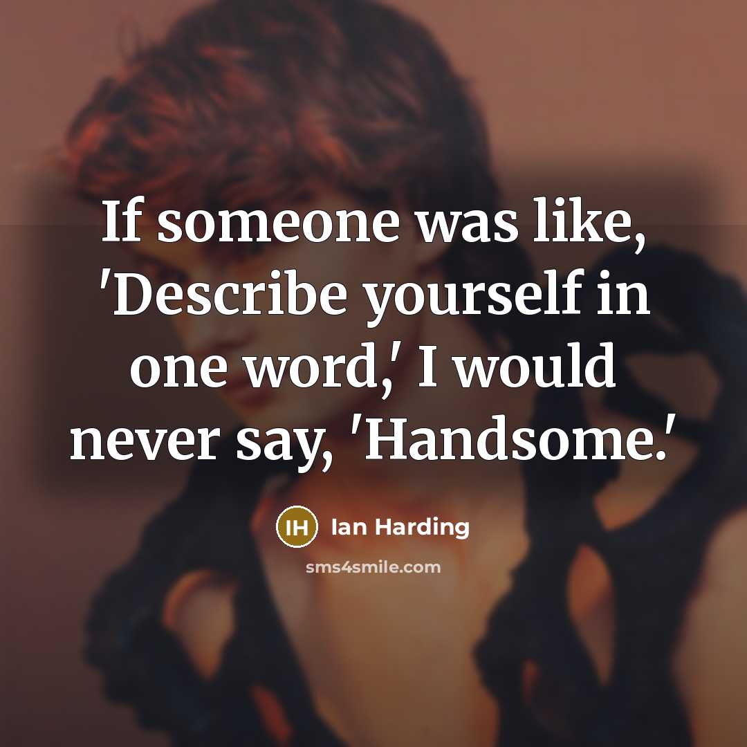 “If someone was like, 'Describe yourself in one word,' I would never say, 'Handsome.'” quote by Ian Harding