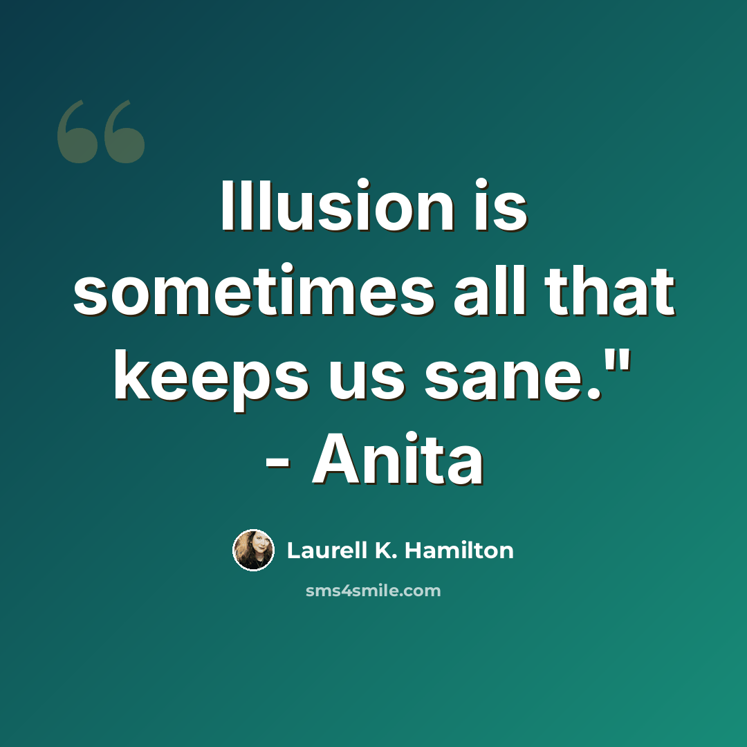 “Illusion is sometimes all that keeps us sane." - Anita” quote by Laurell K. Hamilton
