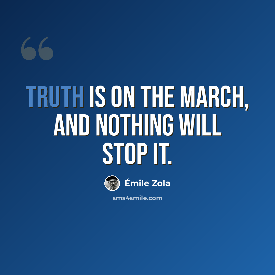 “Truth is on the march, and nothing will stop it.” quote by Emile Zola