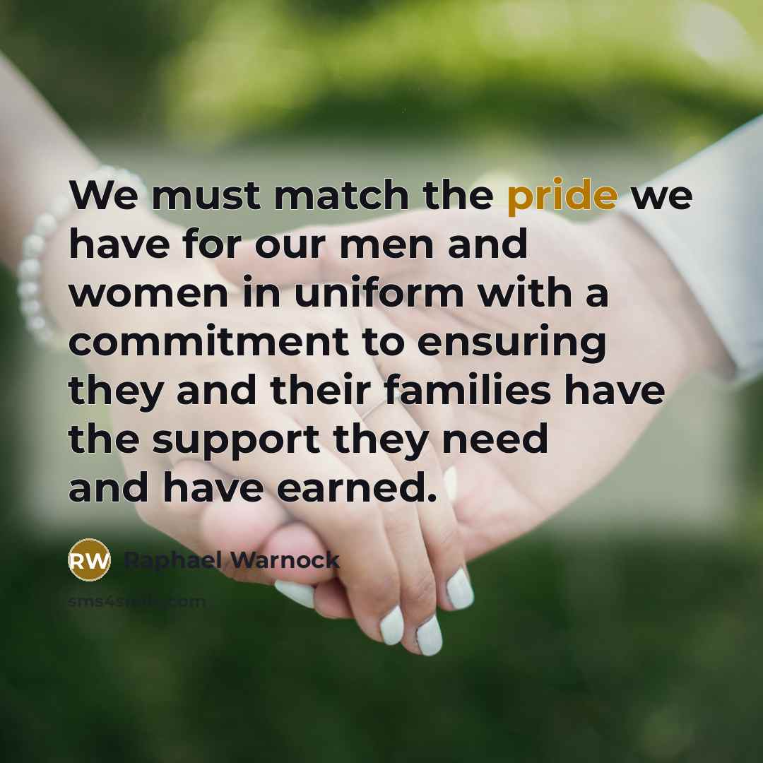 “We must match the pride we have for our men and women in uniform with a commitment to ensuring they and their families have the support they need and have earned.” quote by Raphael Warnock