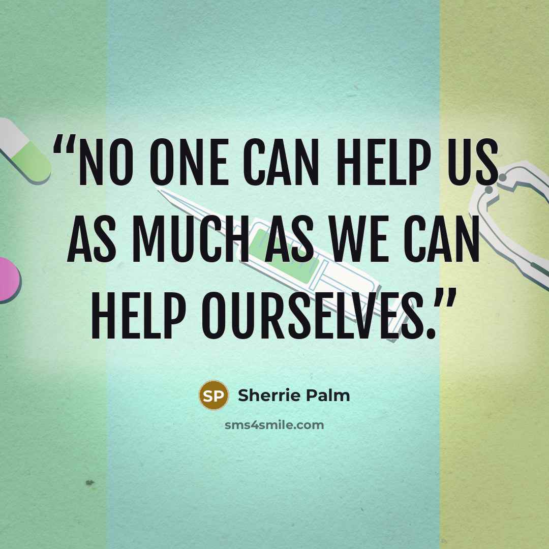“No one can help us as much as we can help ourselves.” quote by Sherrie Palm