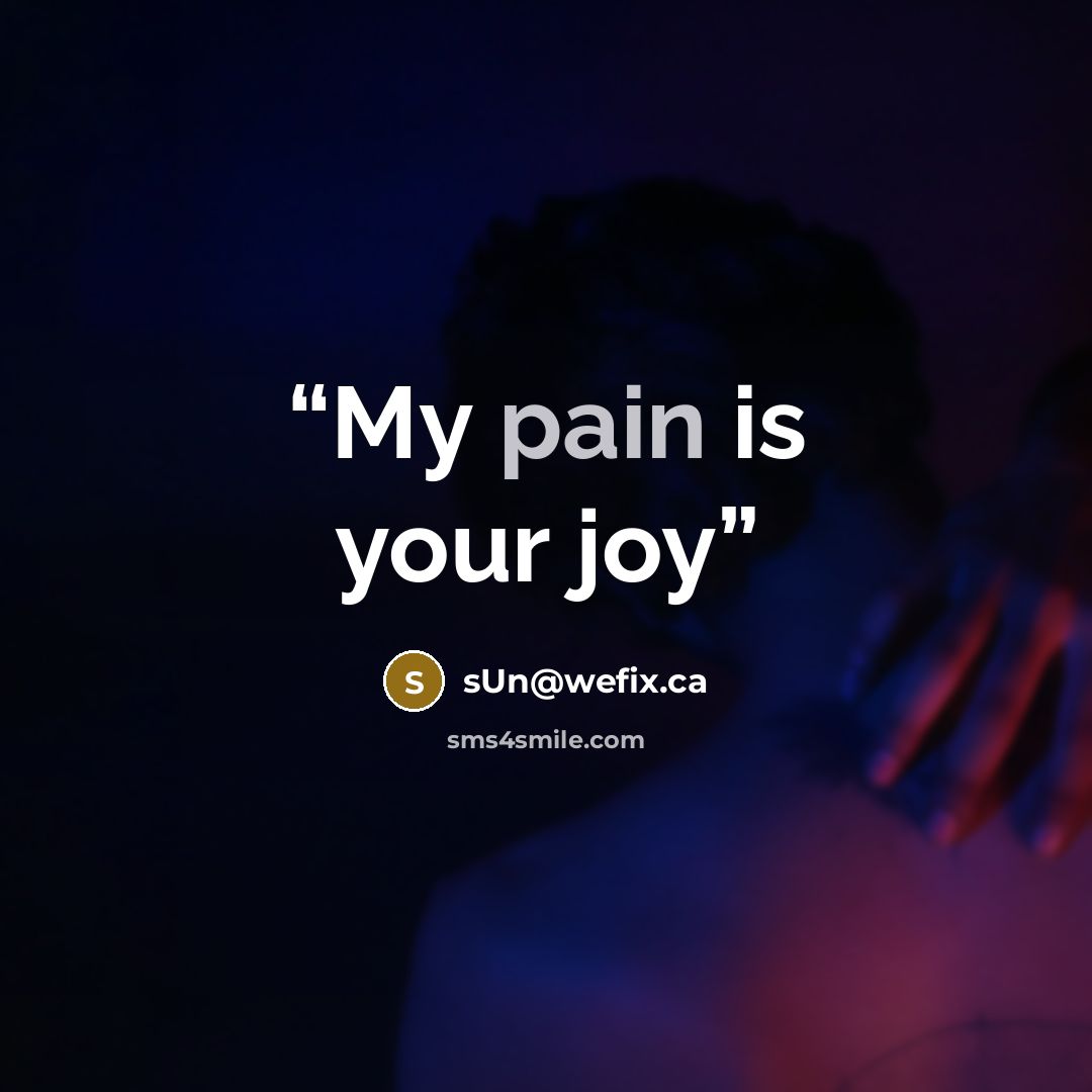 “My pain is your joy” quote by sUn@wefix.ca