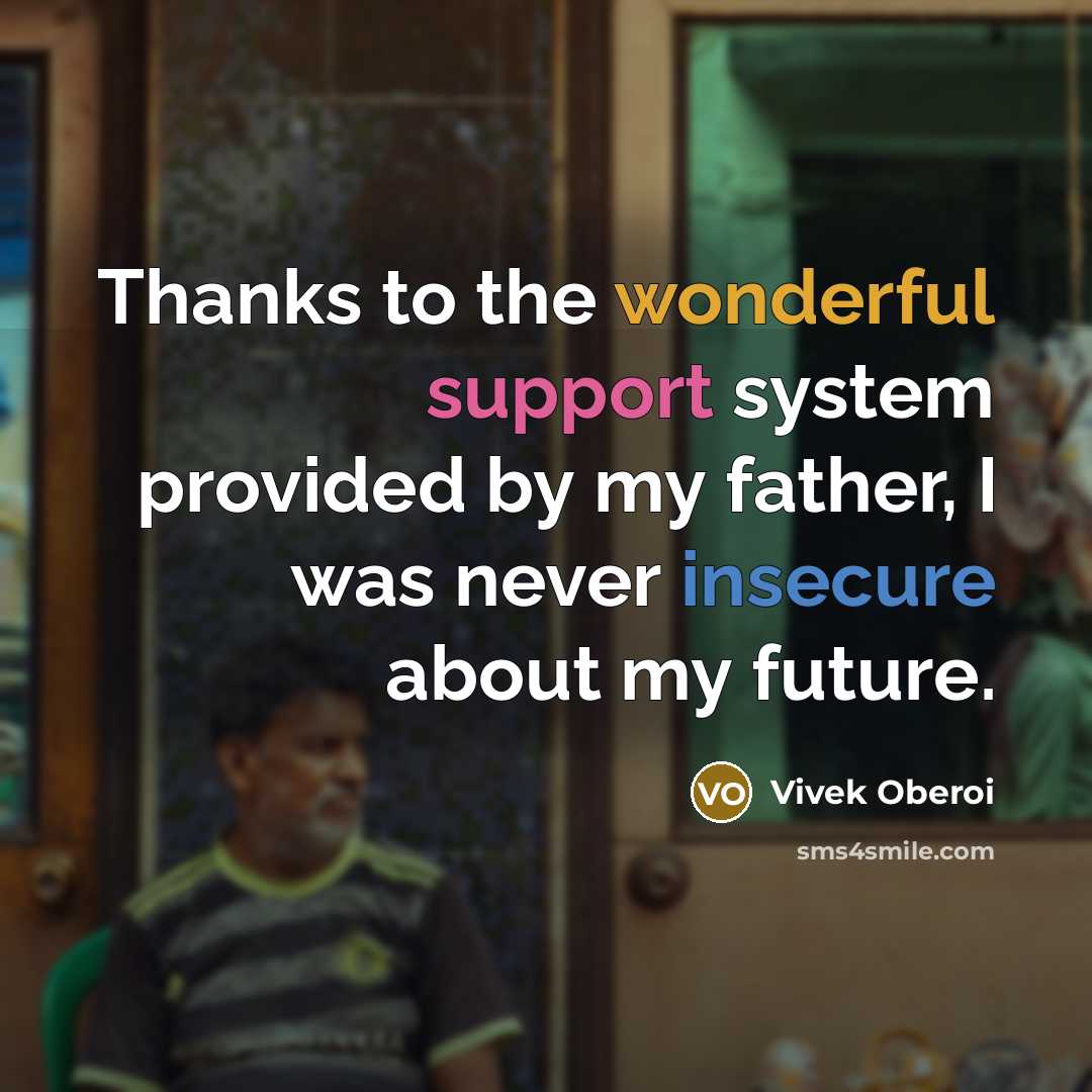 “Thanks to the wonderful support system provided by my father, I was never insecure about my future.” quote by Vivek Oberoi