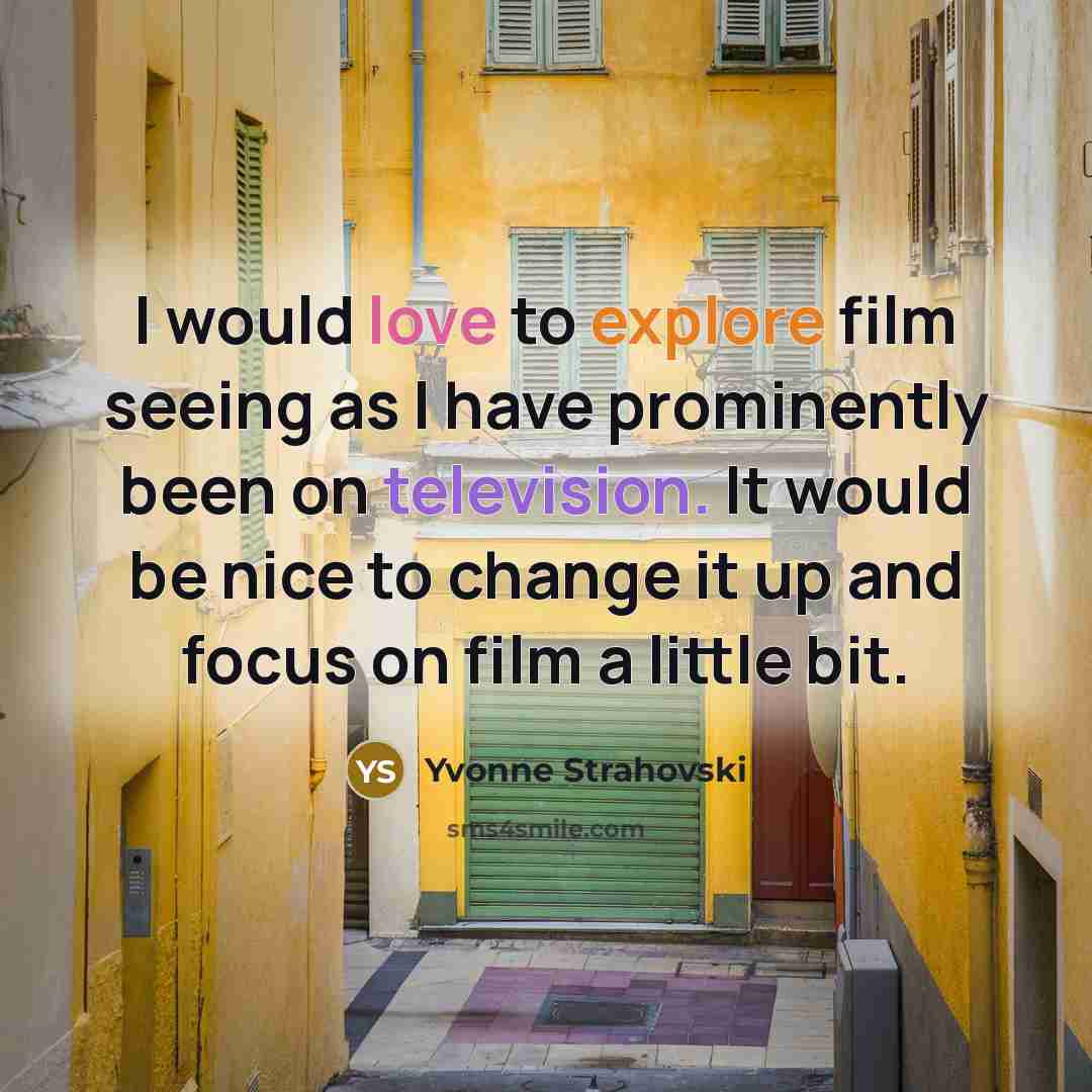 “I would love to explore film seeing as I have prominently been on television. It would be nice to change it up and focus on film a little bit.” quote by Yvonne Strahovski