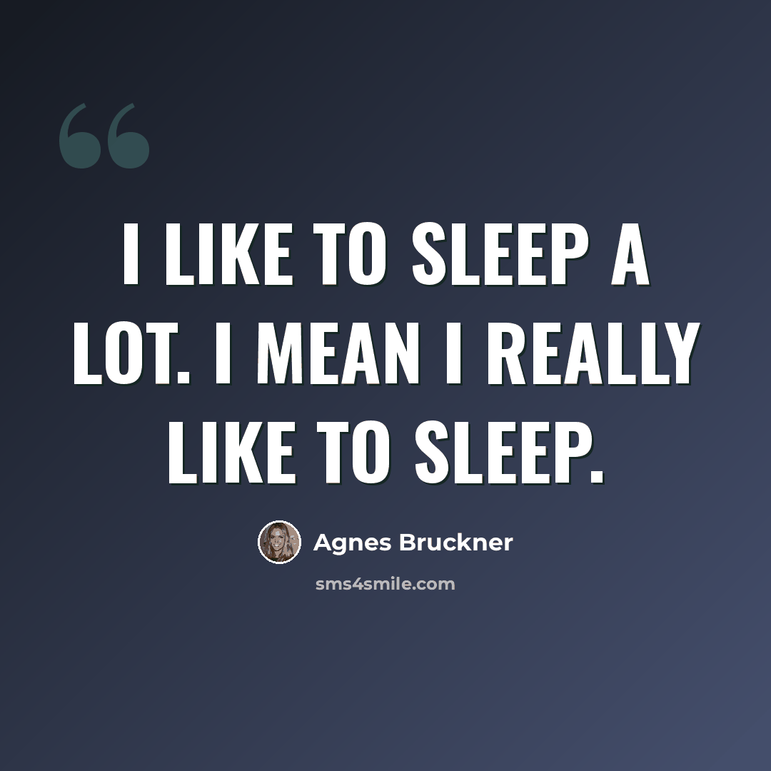“I like to sleep a lot. I mean I really like to sleep.” quote by Agnes Bruckner