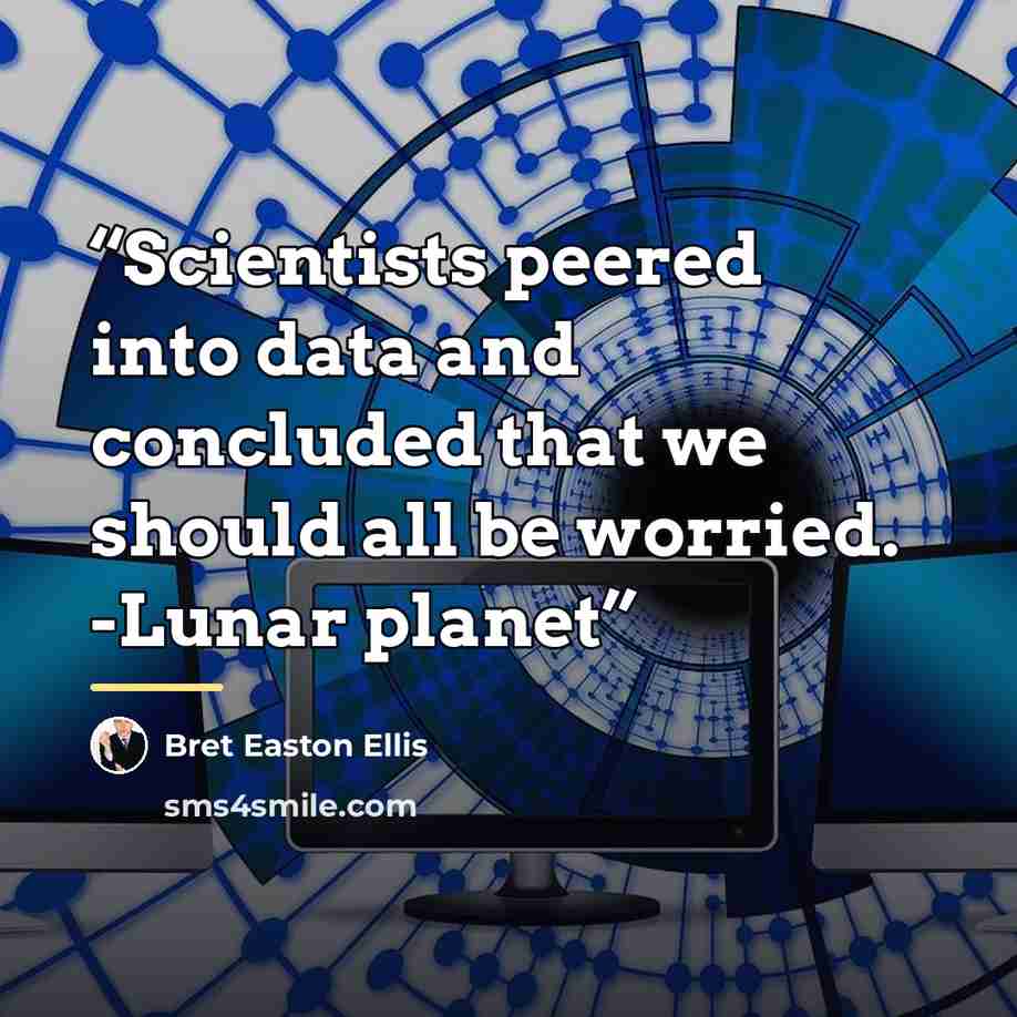 “Scientists peered into data and concluded that we should all be worried. -Lunar planet” quote by Bret Easton Ellis