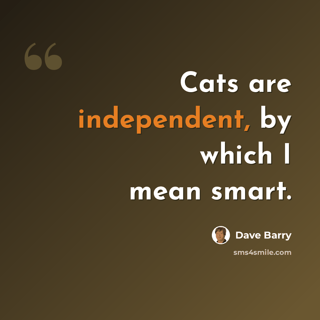 “Cats are independent, by which I mean smart.” quote by Dave Barry