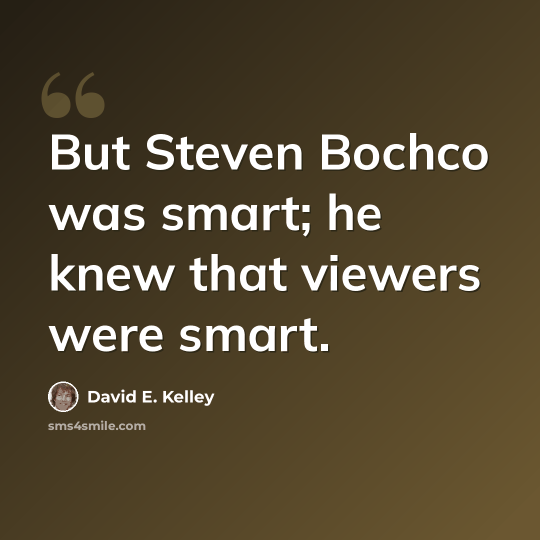 “But Steven Bochco was smart; he knew that viewers were smart.” quote by David E. Kelley